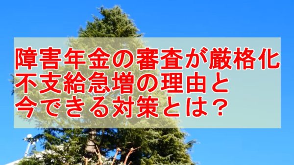 【最新動向】障害年金の審査が厳格化｜不支給急増の理由と今できる対策とは？