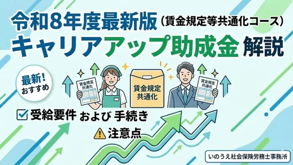 【令和8年度最新版】これはおすすめ！キャリアアップ助成金（賃金規定等共通化コース）の受給要件と注意点